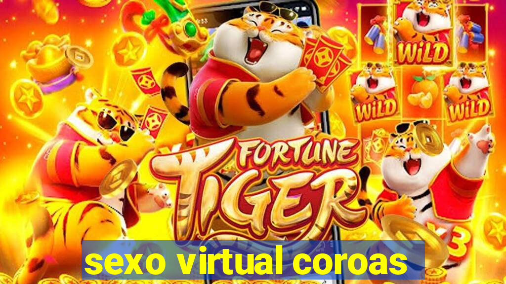 sexo virtual coroas