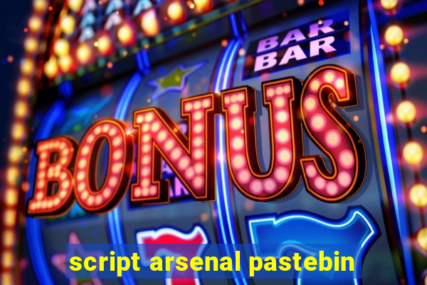 script arsenal pastebin