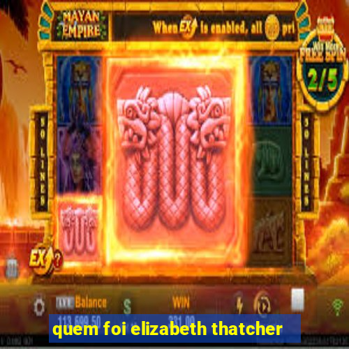 quem foi elizabeth thatcher