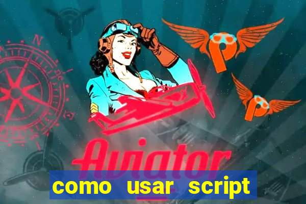 como usar script no cmsp