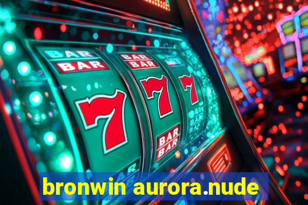 bronwin aurora.nude