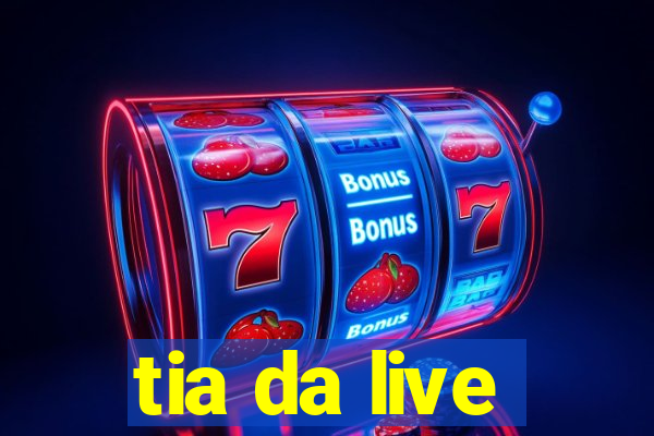 tia da live