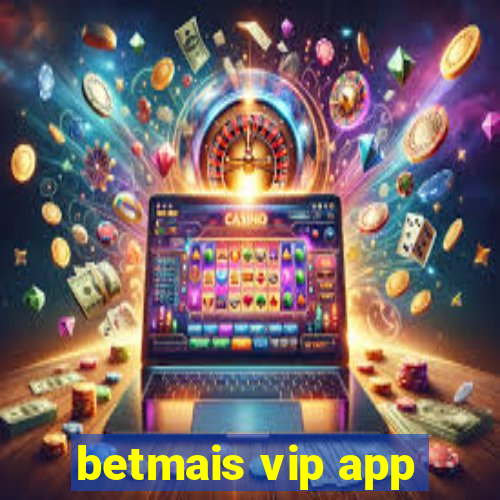 betmais vip app