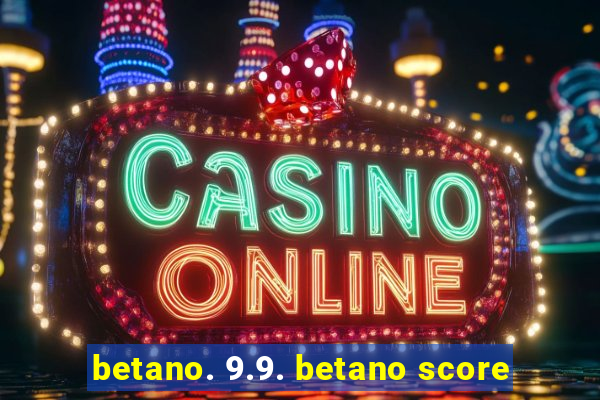 betano. 9.9. betano score