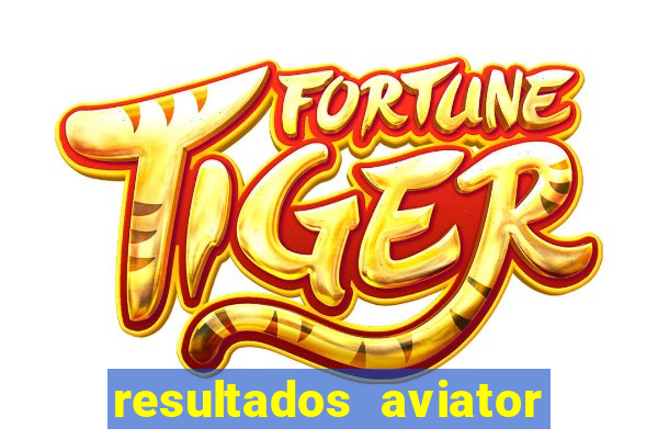 resultados aviator estrela bet