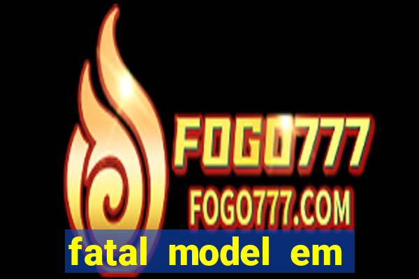 fatal model em cruz das almas