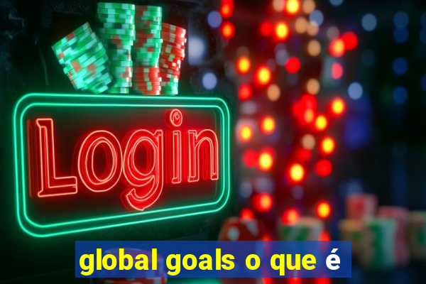 global goals o que é