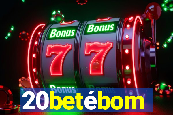 20betébom