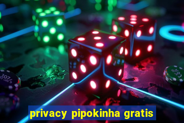 privacy pipokinha gratis