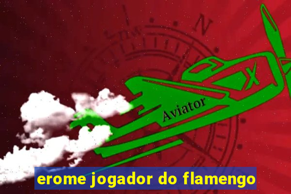 erome jogador do flamengo