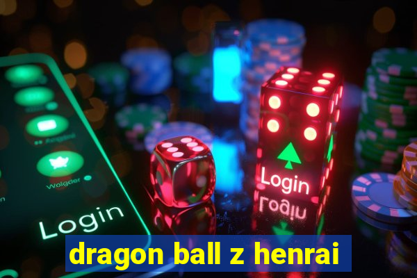 dragon ball z henrai