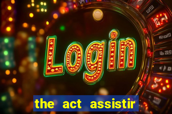 the act assistir online pobreflix