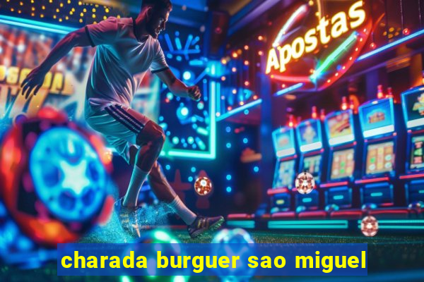 charada burguer sao miguel