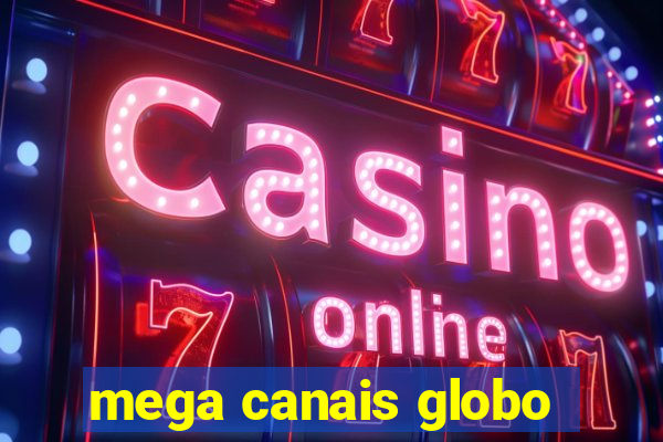 mega canais globo