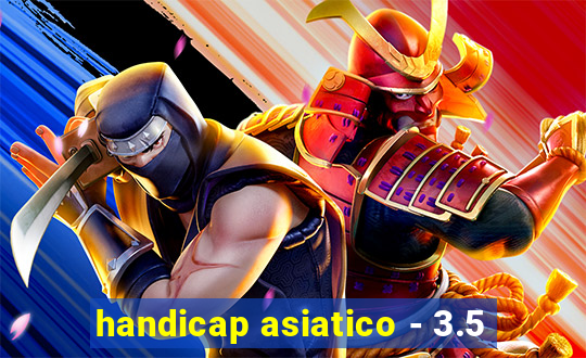 handicap asiatico - 3.5