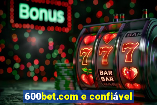 600bet.com e confiável