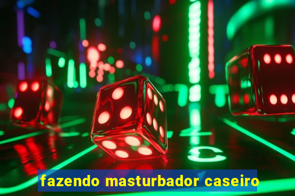 fazendo masturbador caseiro