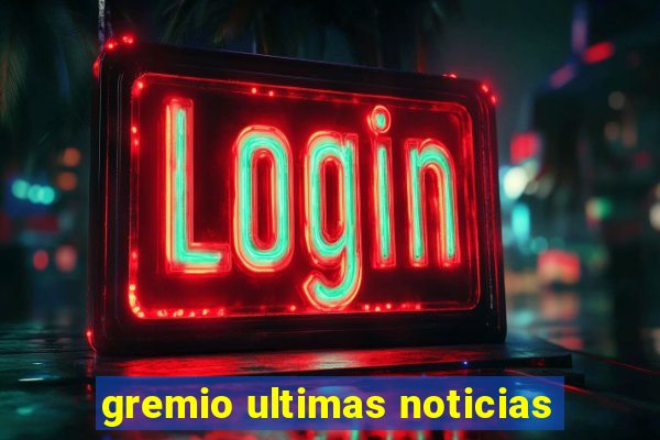 gremio ultimas noticias