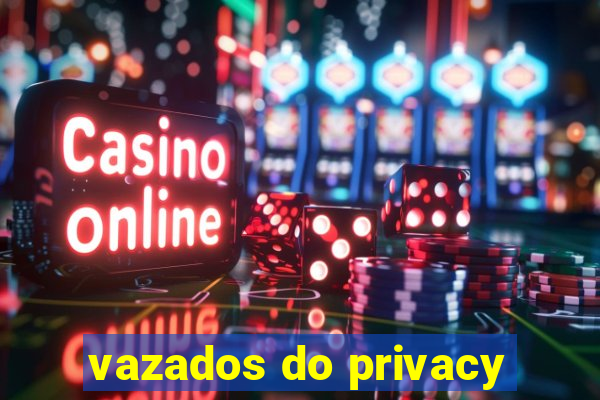 vazados do privacy