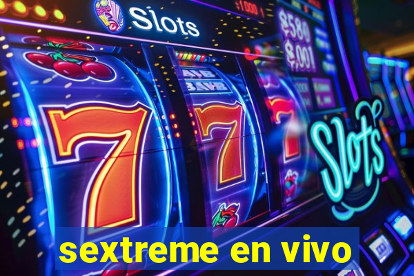 sextreme en vivo