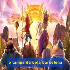 o tampa da bola barcelona