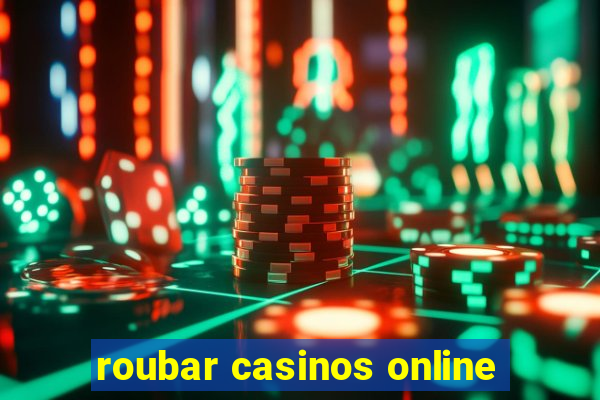 roubar casinos online