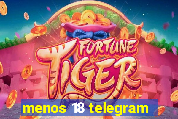 menos 18 telegram