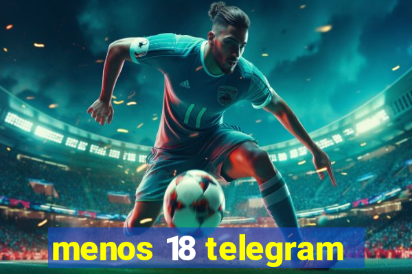 menos 18 telegram