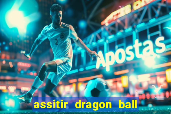 assitir dragon ball z dublado