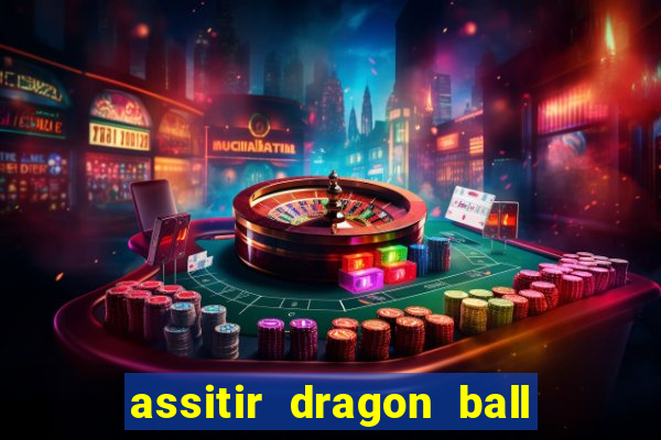 assitir dragon ball z dublado