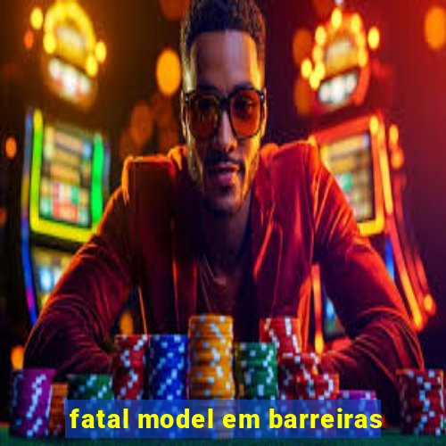 fatal model em barreiras