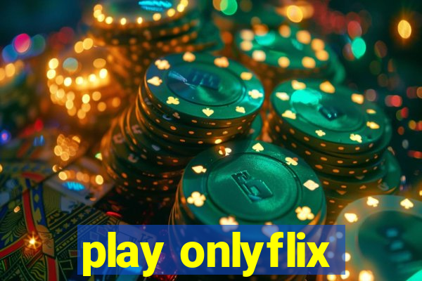 play onlyflix