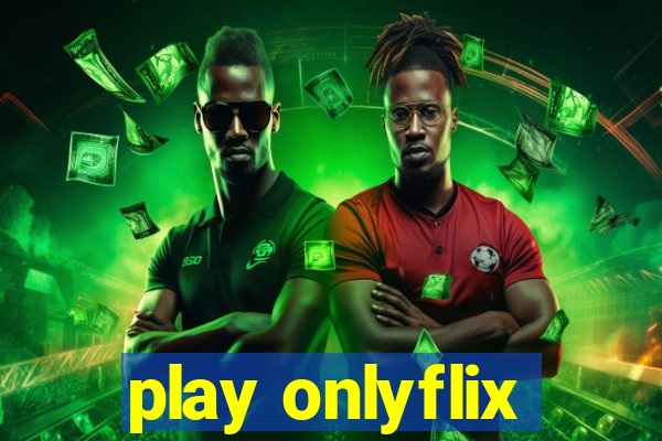 play onlyflix