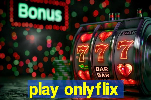 play onlyflix