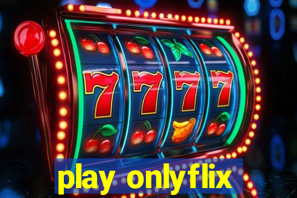 play onlyflix