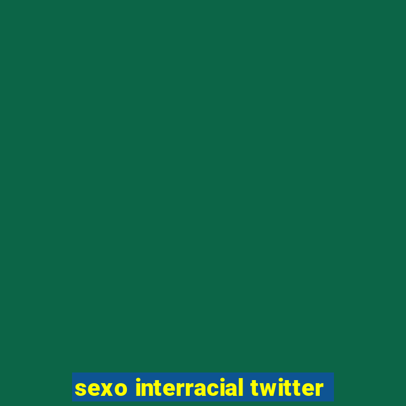 sexo interracial twitter