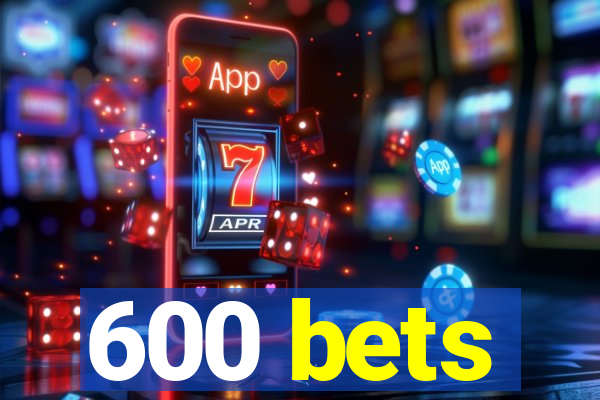 600 bets