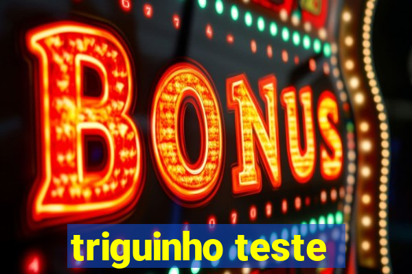 triguinho teste