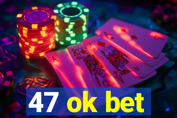 47 ok bet