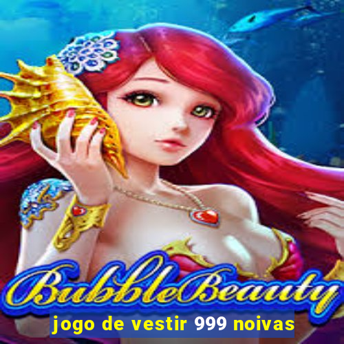 jogo de vestir 999 noivas