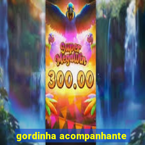 gordinha acompanhante