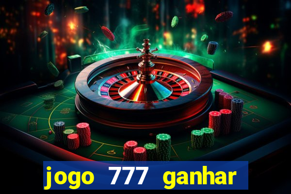 jogo 777 ganhar dinheiro de verdade