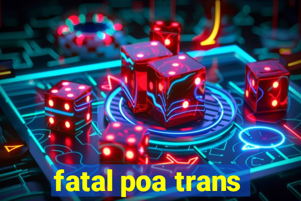 fatal poa trans