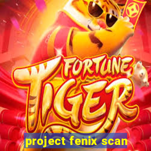 project fenix scan