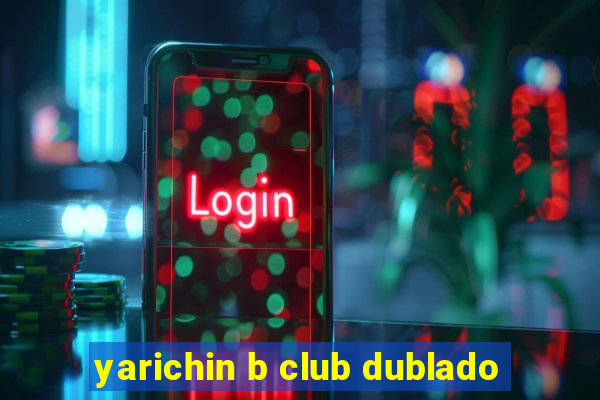 yarichin b club dublado