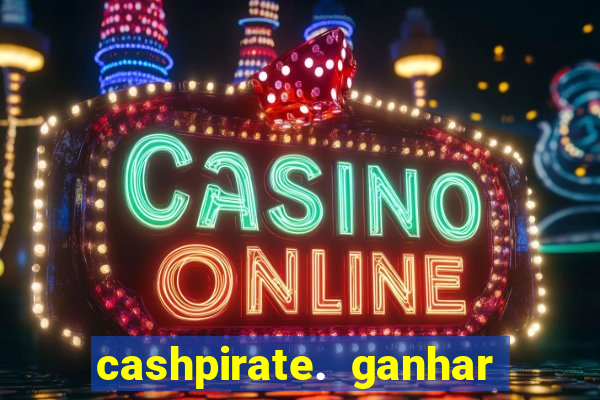 cashpirate. ganhar dinheiro jogando