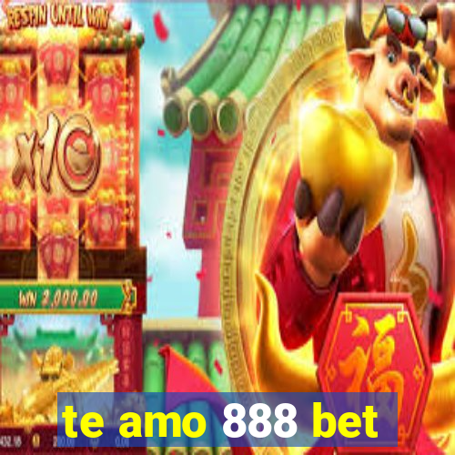 te amo 888 bet