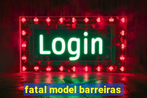 fatal model barreiras