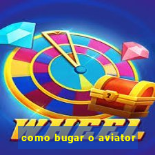 como bugar o aviator