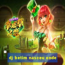 dj betim nasceu onde